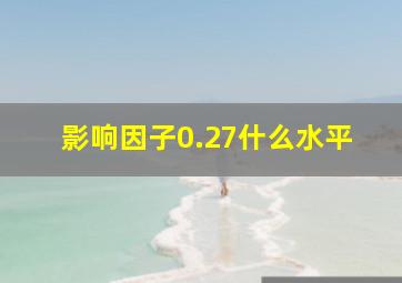 影响因子0.27什么水平