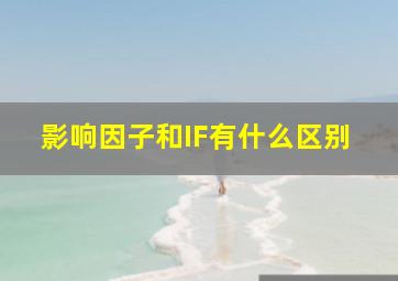 影响因子和IF有什么区别