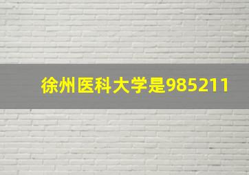 徐州医科大学是985211