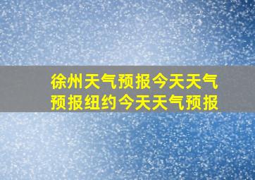 徐州天气预报今天天气预报纽约今天天气预报