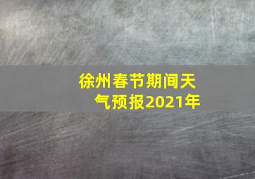 徐州春节期间天气预报2021年