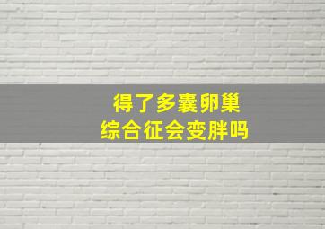 得了多囊卵巢综合征会变胖吗