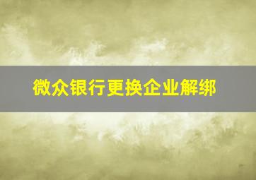 微众银行更换企业解绑