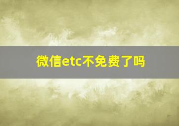 微信etc不免费了吗