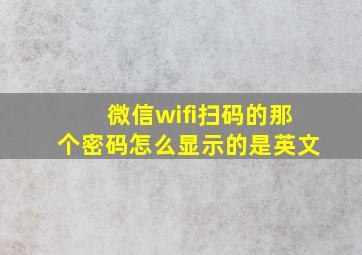 微信wifi扫码的那个密码怎么显示的是英文