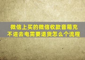 微信上买的微信收款音箱充不进去电需要退货怎么个流程