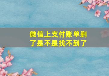 微信上支付账单删了是不是找不到了