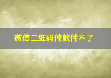 微信二维码付款付不了