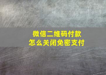 微信二维码付款怎么关闭免密支付