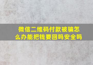 微信二维码付款被骗怎么办能把钱要回吗安全吗