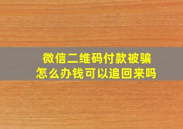 微信二维码付款被骗怎么办钱可以追回来吗