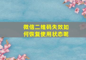 微信二维码失效如何恢复使用状态呢