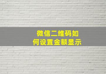 微信二维码如何设置金额显示