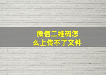 微信二维码怎么上传不了文件