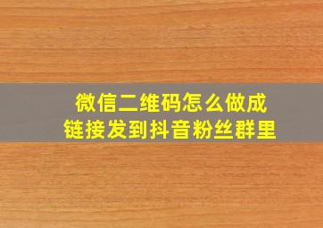 微信二维码怎么做成链接发到抖音粉丝群里