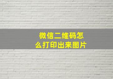 微信二维码怎么打印出来图片