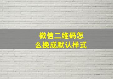 微信二维码怎么换成默认样式