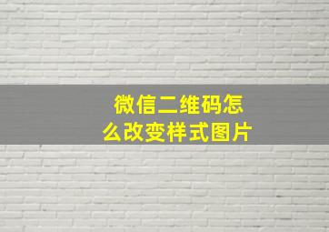 微信二维码怎么改变样式图片