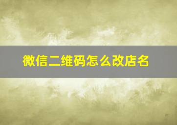 微信二维码怎么改店名