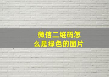 微信二维码怎么是绿色的图片