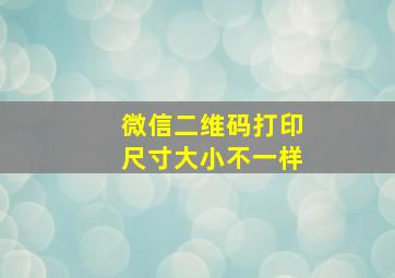 微信二维码打印尺寸大小不一样