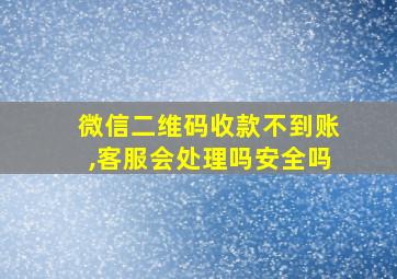 微信二维码收款不到账,客服会处理吗安全吗