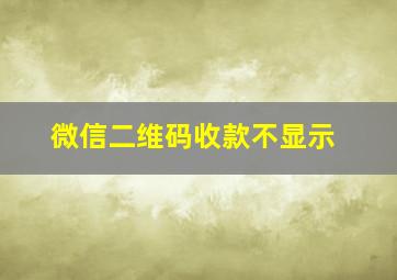 微信二维码收款不显示