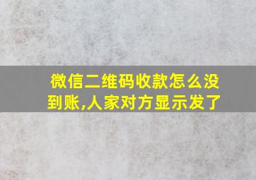 微信二维码收款怎么没到账,人家对方显示发了