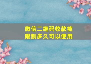 微信二维码收款被限制多久可以使用