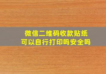 微信二维码收款贴纸可以自行打印吗安全吗