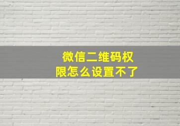 微信二维码权限怎么设置不了