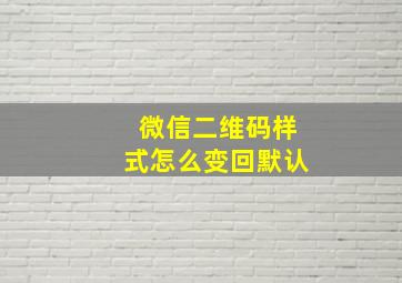 微信二维码样式怎么变回默认