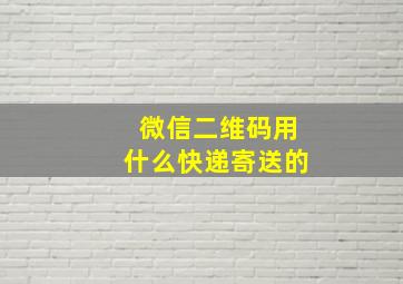 微信二维码用什么快递寄送的