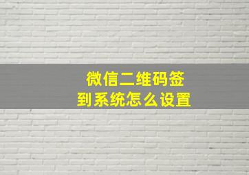 微信二维码签到系统怎么设置