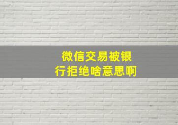 微信交易被银行拒绝啥意思啊