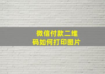 微信付款二维码如何打印图片