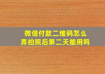 微信付款二维码怎么弄拍照后第二天能用吗