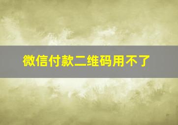 微信付款二维码用不了