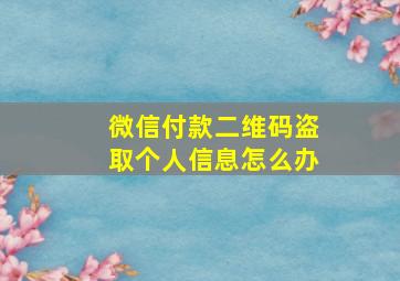 微信付款二维码盗取个人信息怎么办