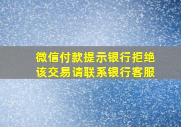 微信付款提示银行拒绝该交易请联系银行客服