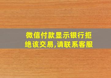 微信付款显示银行拒绝该交易,请联系客服