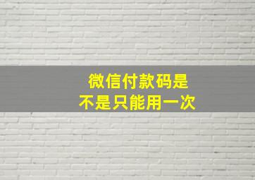 微信付款码是不是只能用一次