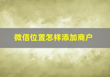 微信位置怎样添加商户