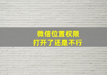 微信位置权限打开了还是不行