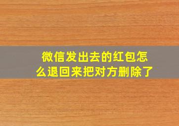 微信发出去的红包怎么退回来把对方删除了