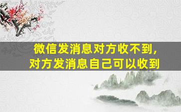 微信发消息对方收不到,对方发消息自己可以收到