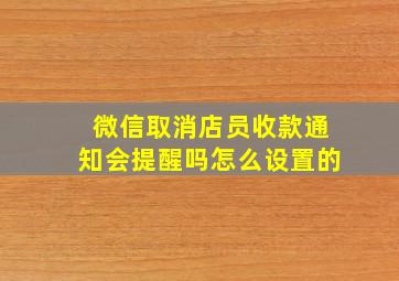 微信取消店员收款通知会提醒吗怎么设置的