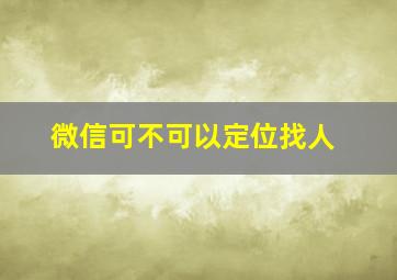 微信可不可以定位找人