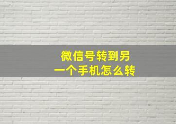 微信号转到另一个手机怎么转