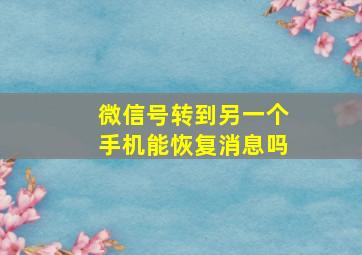 微信号转到另一个手机能恢复消息吗